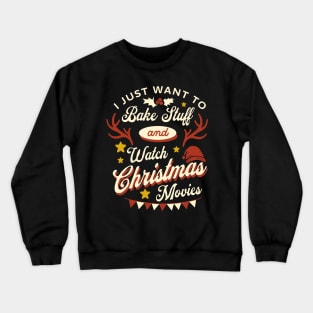 I Just Want To Bake Stuff And Watch Christmas Movies Crewneck Sweatshirt